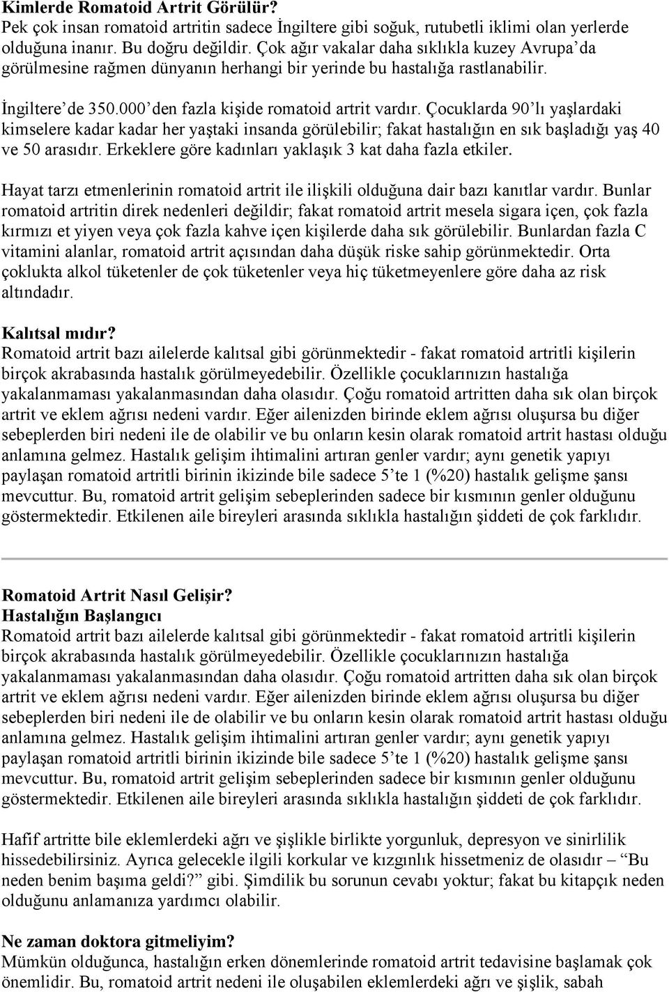 Çocuklarda 90 lı yaşlardaki kimselere kadar kadar her yaştaki insanda görülebilir; fakat hastalığın en sık başladığı yaş 40 ve 50 arasıdır. Erkeklere göre kadınları yaklaşık 3 kat daha fazla etkiler.