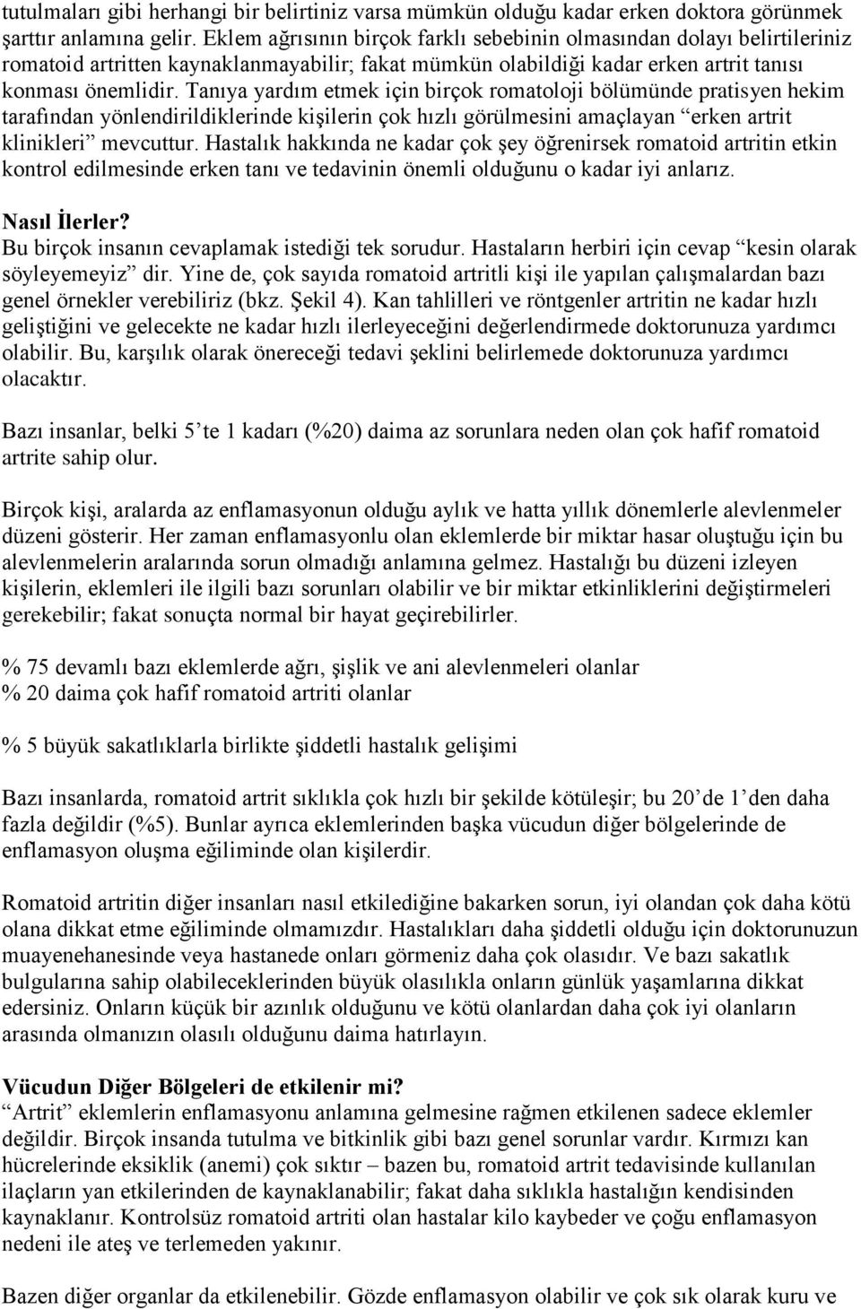 Tanıya yardım etmek için birçok romatoloji bölümünde pratisyen hekim tarafından yönlendirildiklerinde kişilerin çok hızlı görülmesini amaçlayan erken artrit klinikleri mevcuttur.