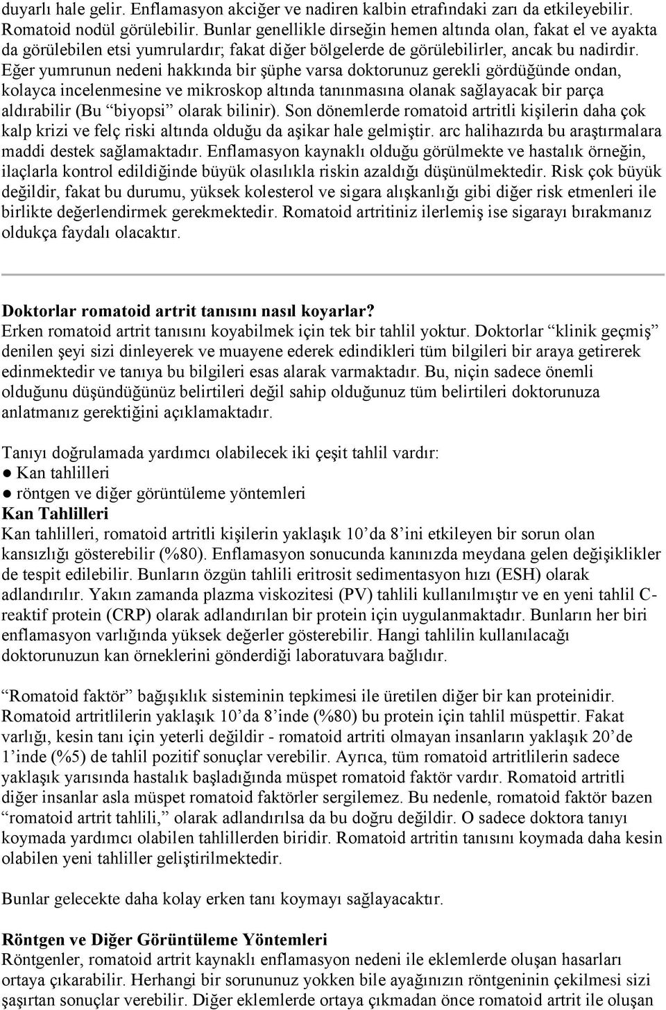 Eğer yumrunun nedeni hakkında bir şüphe varsa doktorunuz gerekli gördüğünde ondan, kolayca incelenmesine ve mikroskop altında tanınmasına olanak sağlayacak bir parça aldırabilir (Bu biyopsi olarak