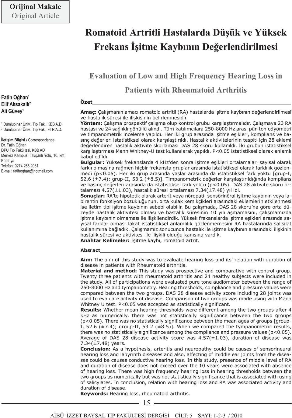 com Özet Evaluation of Low and High Frequency Hearing Loss in Patients with Rheumatoid Arthritis Amaç: Çalışmanın amacı romatoid artritli hastalarda işitme kaybının değerlendirilmesi ve hastalık