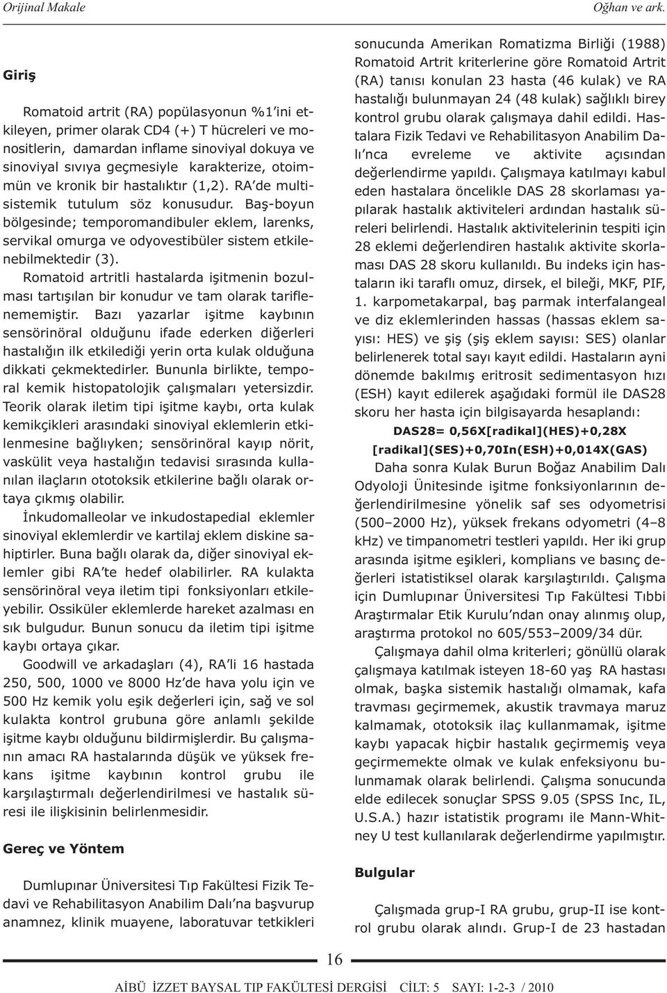 Romatoid artritli hastalarda işitmenin bozulması tartışılan bir konudur ve tam olarak tariflenememiştir.