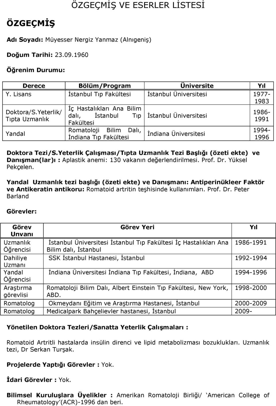 Yeterlik Çalışması/Tıpta Uzmanlık Tezi Başlığı (özeti ekte) ve Danışman(lar)ı : Aplastik anemi: 130 vakanın değerlendirilmesi. Prof. Dr. Yüksel Pekçelen.