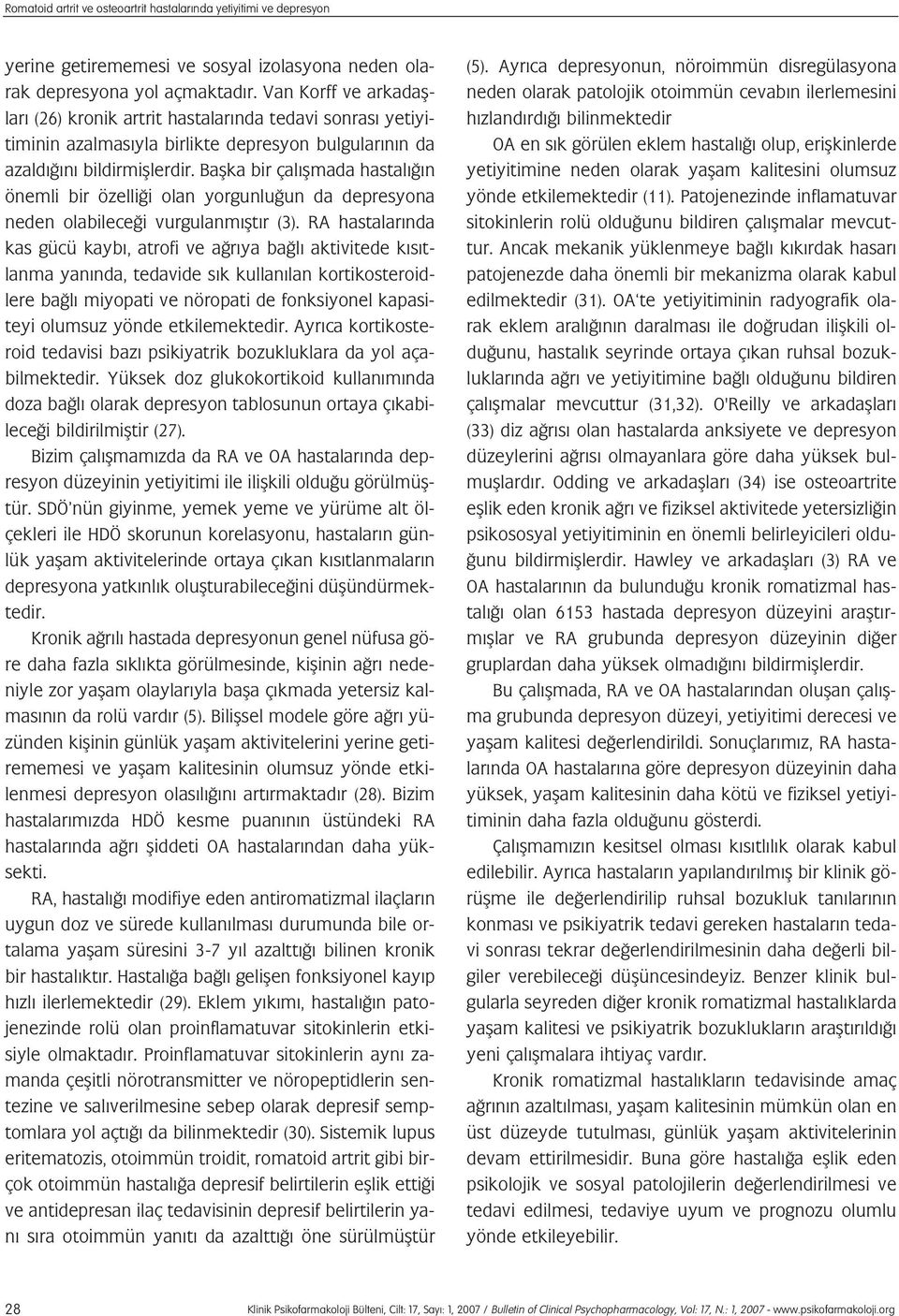 Baflka bir çal flmada hastal n önemli bir özelli i olan yorgunlu un da depresyona neden olabilece i vurgulanm flt r (3).