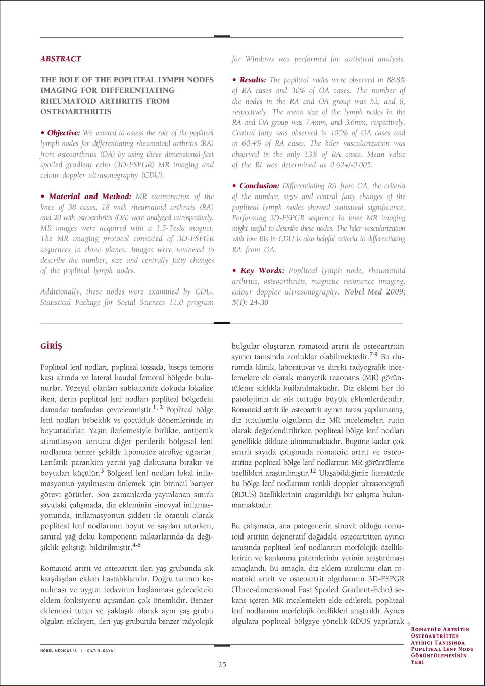 Material and Method: MR examination of the knee of 8 cases, 8 with rheumatoid arthritis (RA) and 0 with osteoarthritis (OA) were analyzed retrospectively. MR images were acquired with a.-tesla magnet.