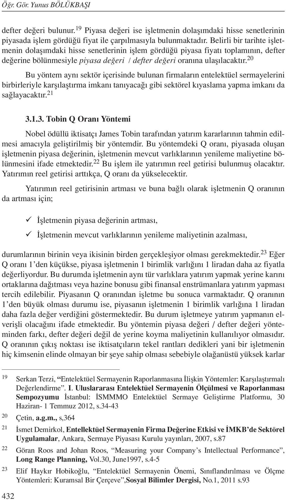 20 Bu yöntem aynı sektör içerisinde bulunan firmaların entelektüel sermayelerini birbirleriyle karşılaştırma imkanı tanıyacağı gibi sektörel kıyaslama yapma imkanı da sağlayacaktır. 21 3.