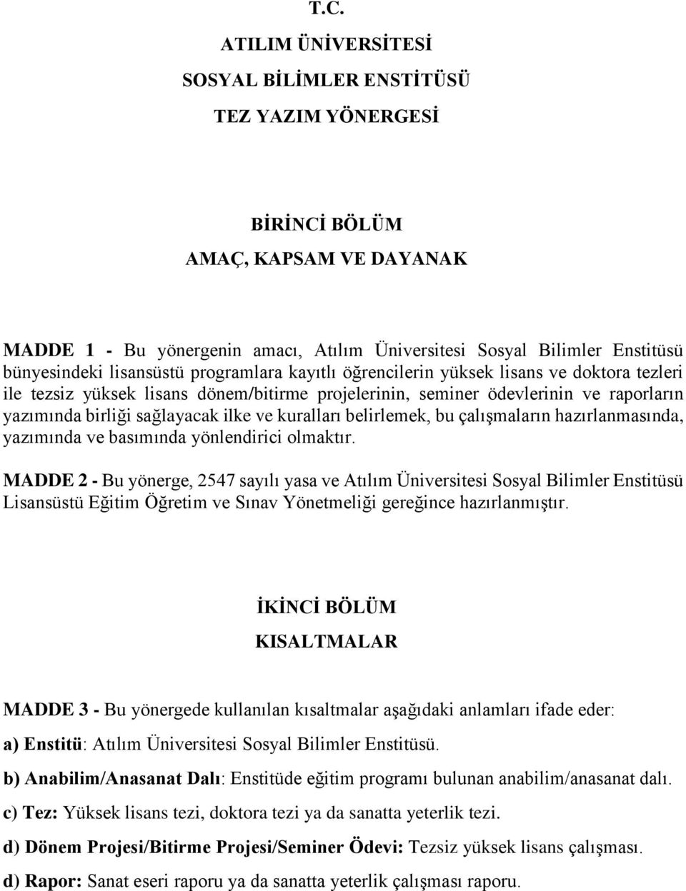 ve kuralları belirlemek, bu çalışmaların hazırlanmasında, yazımında ve basımında yönlendirici olmaktır.