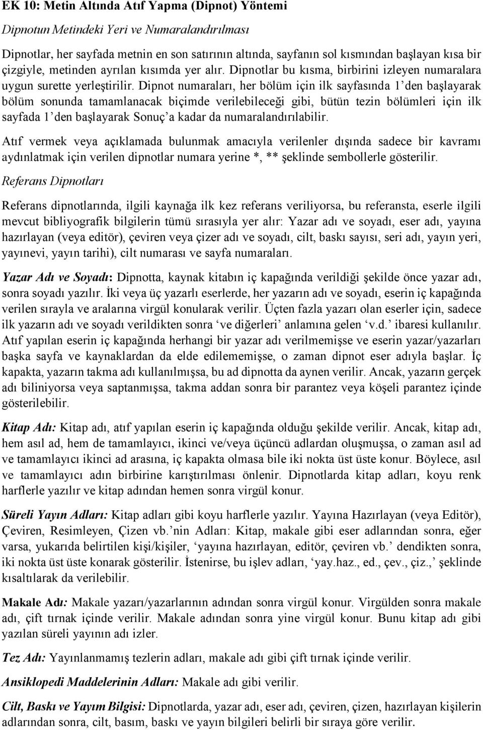 Dipnot numaraları, her bölüm için ilk sayfasında 1 den başlayarak bölüm sonunda tamamlanacak biçimde verilebileceği gibi, bütün tezin bölümleri için ilk sayfada 1 den başlayarak Sonuç a kadar da