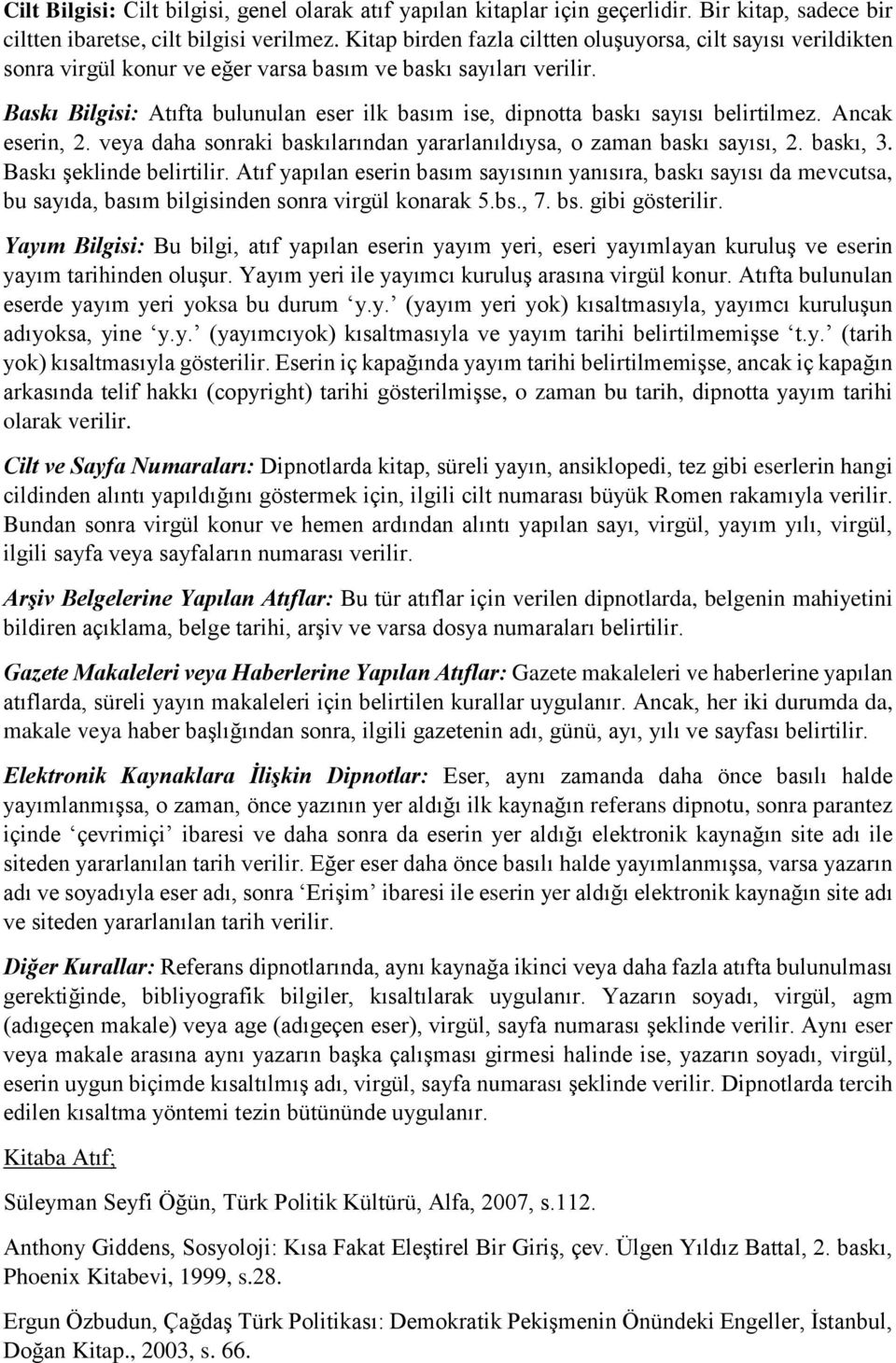 Baskı Bilgisi: Atıfta bulunulan eser ilk basım ise, dipnotta baskı sayısı belirtilmez. Ancak eserin, 2. veya daha sonraki baskılarından yararlanıldıysa, o zaman baskı sayısı, 2. baskı, 3.