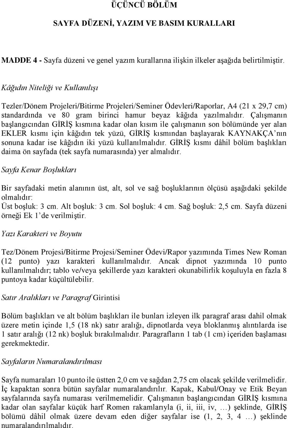 Çalışmanın başlangıcından GİRİŞ kısmına kadar olan kısım ile çalışmanın son bölümünde yer alan EKLER kısmı için kâğıdın tek yüzü, GİRİŞ kısmından başlayarak KAYNAKÇA nın sonuna kadar ise kâğıdın iki