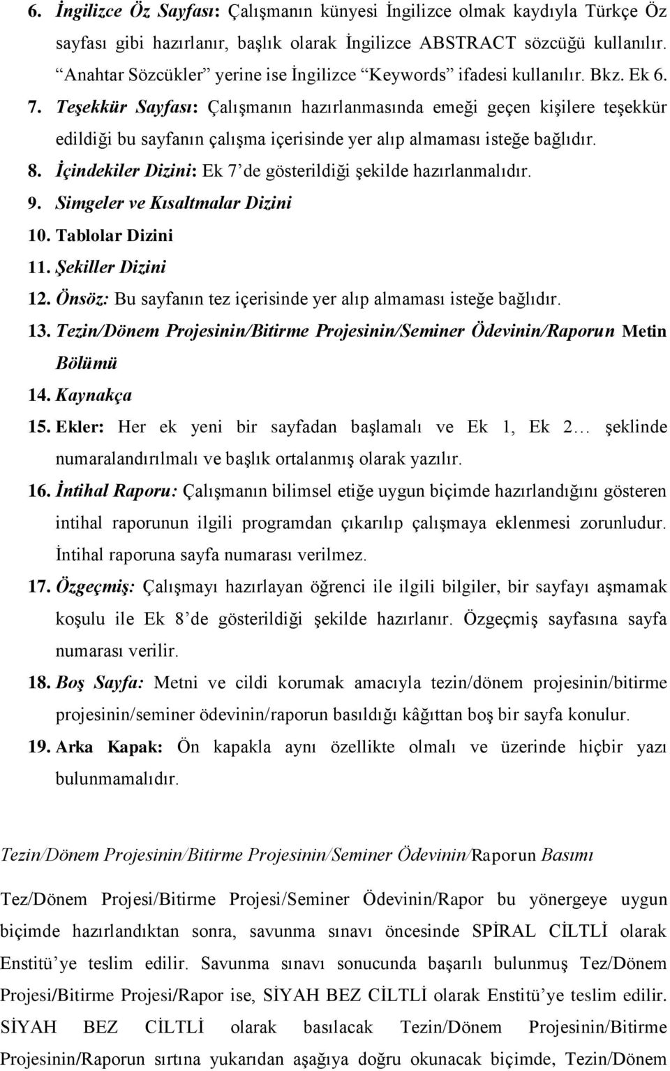 Teşekkür Sayfası: Çalışmanın hazırlanmasında emeği geçen kişilere teşekkür edildiği bu sayfanın çalışma içerisinde yer alıp almaması isteğe bağlıdır. 8.