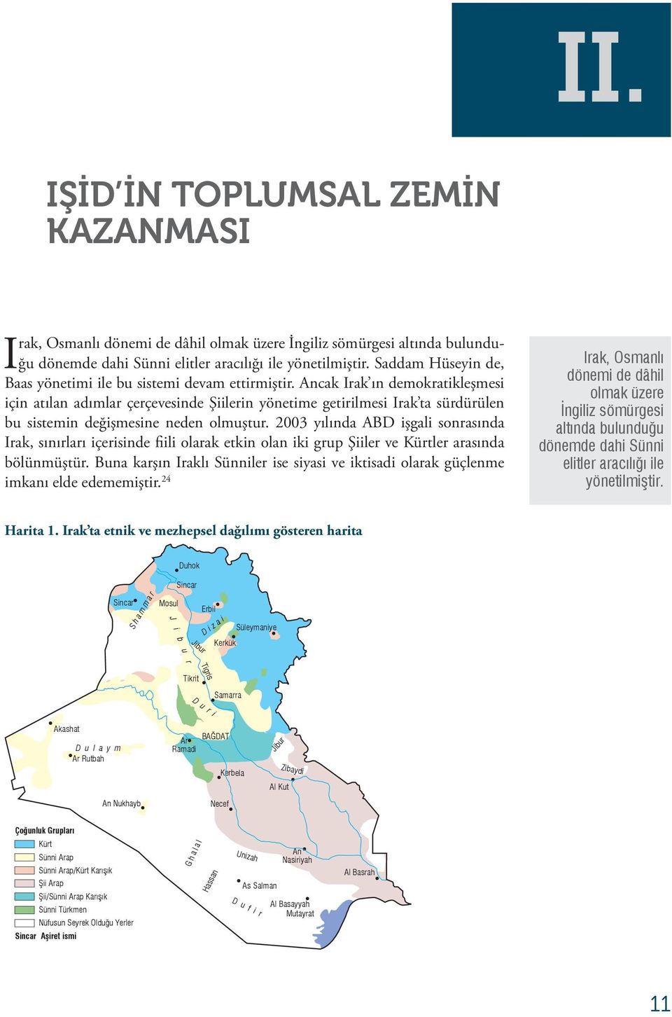 Ancak Irak ın demokratikleşmesi için atılan adımlar çerçevesinde Şiilerin yönetime getirilmesi Irak ta sürdürülen bu sistemin değişmesine neden olmuştur.