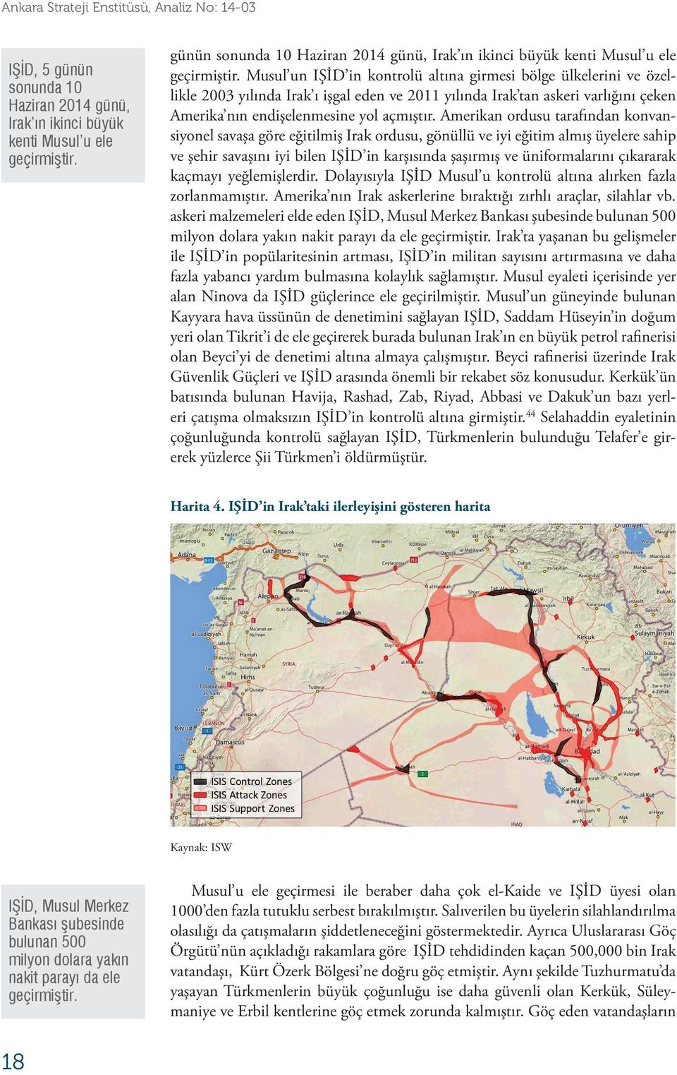 Musul un IŞİD in kontrolü altına girmesi bölge ülkelerini ve özellikle 2003 yılında Irak ı işgal eden ve 2011 yılında Irak tan askeri varlığını çeken Amerika nın endişelenmesine yol açmıştır.