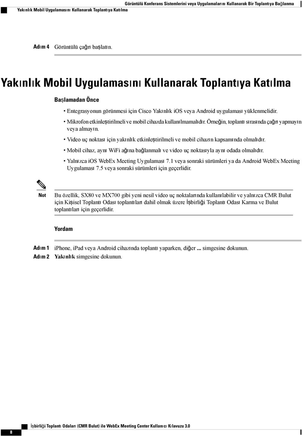 Mikrofon etkinleştirilmeli ve mobil cihazda kullanılmamalıdır. Örneğin, toplantı sırasında çağrı yapmayın veya almayın.