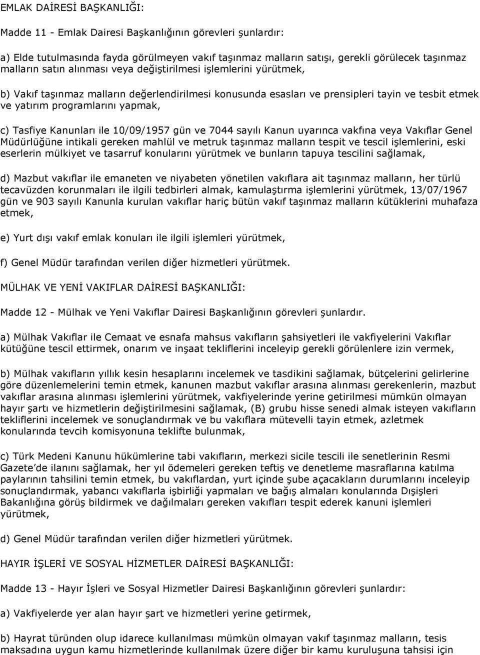 Kanunları ile 10/09/1957 gün ve 7044 sayılı Kanun uyarınca vakfına veya Vakıflar Genel Müdürlüğüne intikali gereken mahlül ve metruk taşınmaz malların tespit ve tescil işlemlerini, eski eserlerin