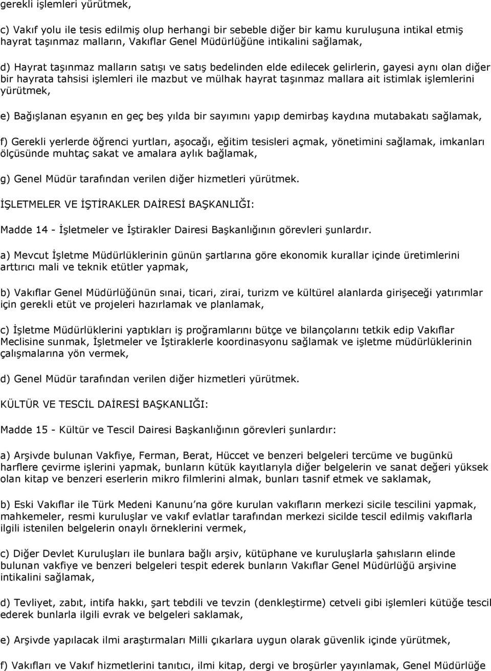 işlemlerini yürütmek, e) Bağışlanan eşyanın en geç beş yılda bir sayımını yapıp demirbaş kaydına mutabakatı sağlamak, f) Gerekli yerlerde öğrenci yurtları, aşocağı, eğitim tesisleri açmak, yönetimini