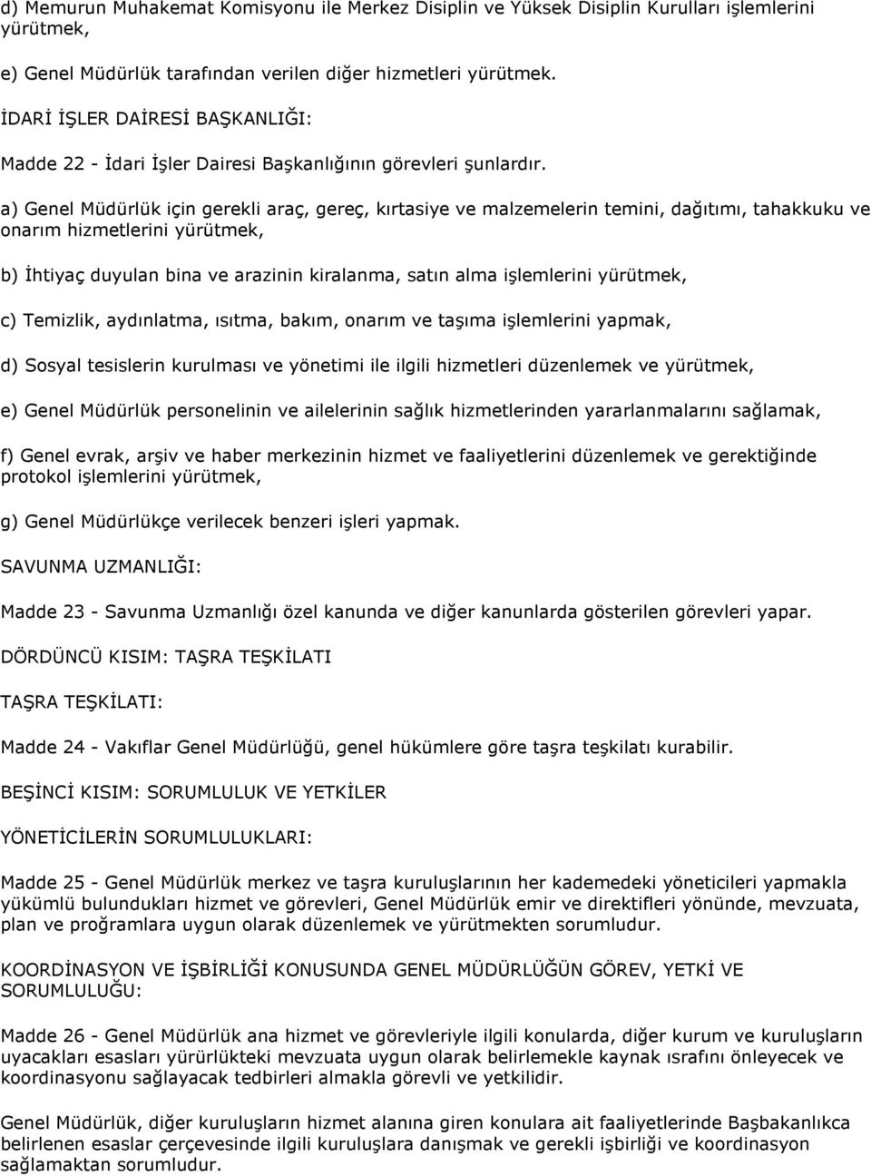 a) Genel Müdürlük için gerekli araç, gereç, kırtasiye ve malzemelerin temini, dağıtımı, tahakkuku ve onarım hizmetlerini yürütmek, b) Đhtiyaç duyulan bina ve arazinin kiralanma, satın alma