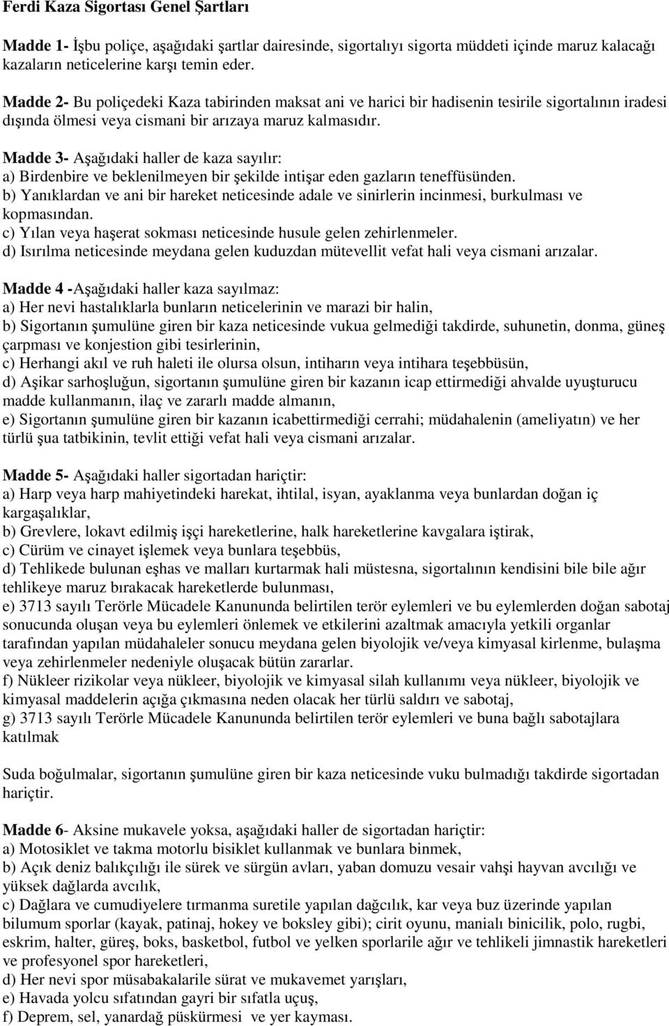 Madde 3- Aşağıdaki haller de kaza sayılır: a) Birdenbire ve beklenilmeyen bir şekilde intişar eden gazların teneffüsünden.