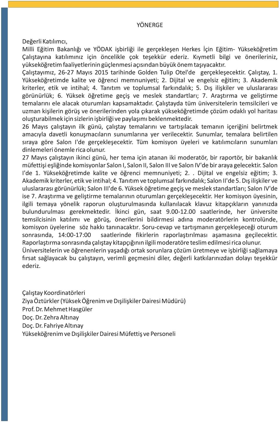 Yükseköğretimde kalite ve öğrenci memnuniyeti; 2. Dijital ve engelsiz eğitim; 3. Akademik kriterler, etik ve intihal; 4. Tanıtım ve toplumsal farkındalık; 5.