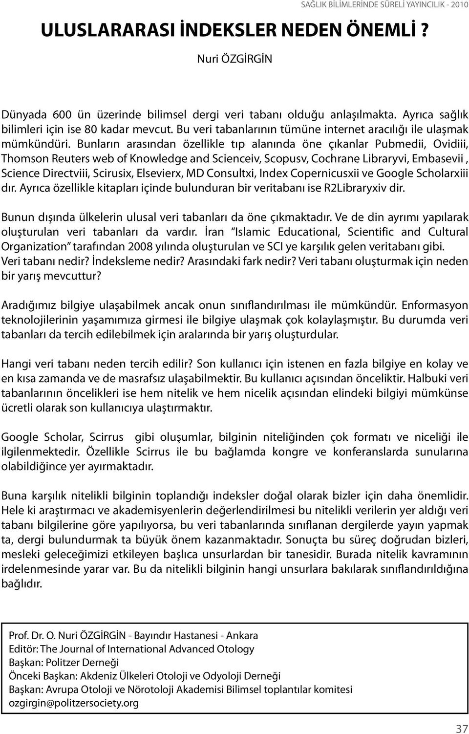 Bunların arasından özellikle tıp alanında öne çıkanlar Pubmedii, Ovidiii, Thomson Reuters web of Knowledge and Scienceiv, Scopusv, Cochrane Libraryvi, Embasevii, Science Directviii, Scirusix,