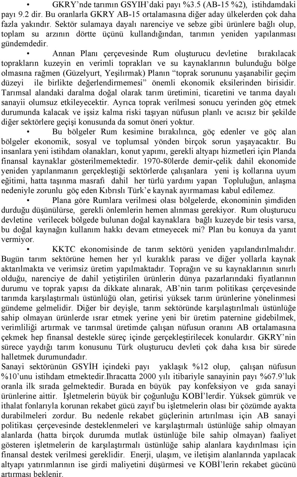 Annan Planı çerçevesinde Rum oluşturucu devletine bırakılacak toprakların kuzeyin en verimli toprakları ve su kaynaklarının bulunduğu bölge olmasına rağmen (Güzelyurt, Yeşilırmak) Planın toprak