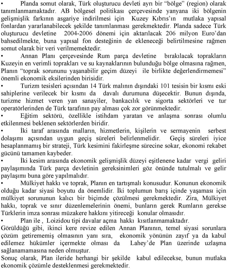 Planda sadece Türk oluşturucu devletine 2004-2006 dönemi için aktarılacak 206 milyon Euro dan bahsedilmekte, buna yapısal fon desteğinin de ekleneceği belirtilmesine rağmen somut olarak bir veri