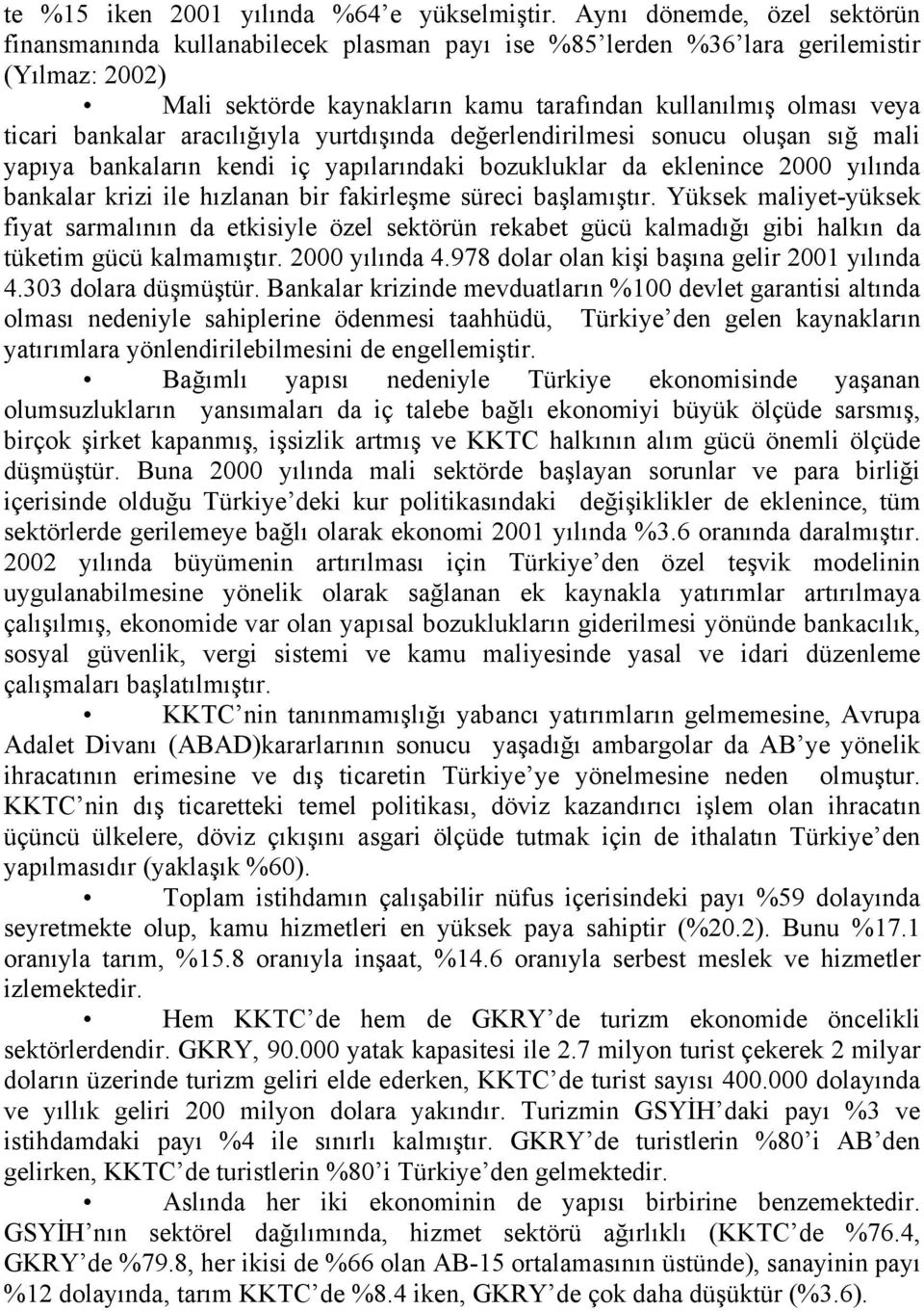 bankalar aracılığıyla yurtdışında değerlendirilmesi sonucu oluşan sığ mali yapıya bankaların kendi iç yapılarındaki bozukluklar da eklenince 2000 yılında bankalar krizi ile hızlanan bir fakirleşme