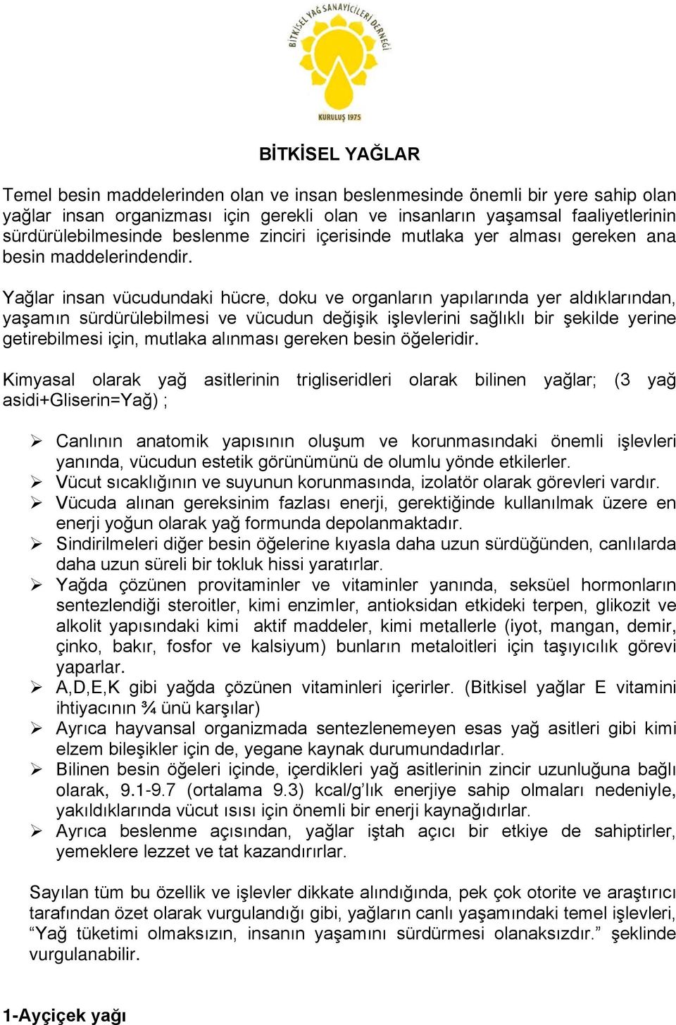 Yağlar insan vücudundaki hücre, doku ve organların yapılarında yer aldıklarından, yaşamın sürdürülebilmesi ve vücudun değişik işlevlerini sağlıklı bir şekilde yerine getirebilmesi için, mutlaka