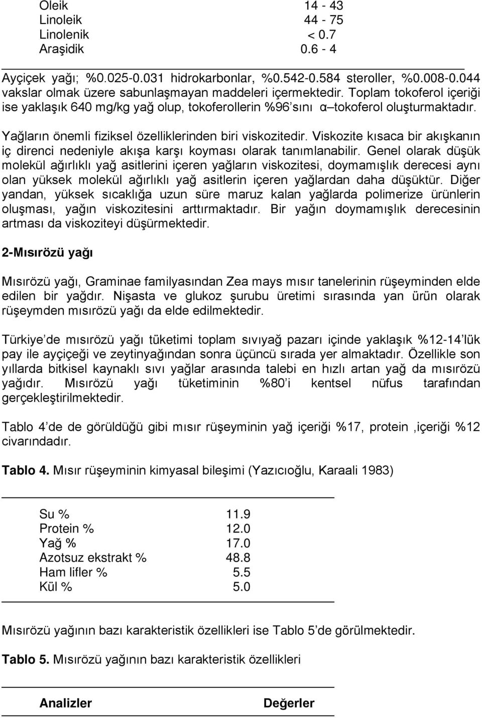 Viskozite kısaca bir akışkanın iç direnci nedeniyle akışa karşı koyması olarak tanımlanabilir.