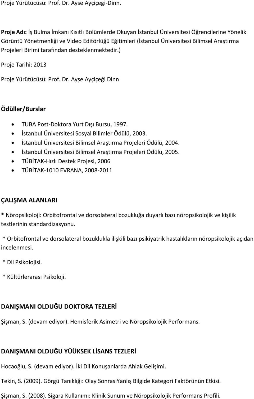 Projeleri Birimi tarafından desteklenmektedir.) Proje Tarihi: 2013 Proje Yürütücüsü: Prof. Dr. Ayşe Ayçiçeği Dinn Ödüller/Burslar TUBA Post-Doktora Yurt Dışı Bursu, 1997.