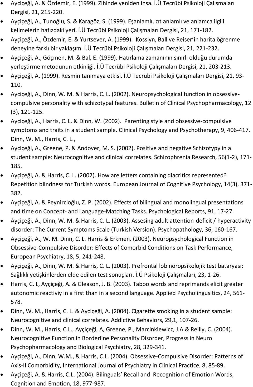 Ü Tecrübi Psikoloji Çalışmaları Dergisi, 21, 221-232. Ayçiçeği, A., Göçmen, M. & Bal, E. (1999). Hatırlama zamanının sınırlı olduğu durumda yerleştirme metodunun etkinliği. İ.