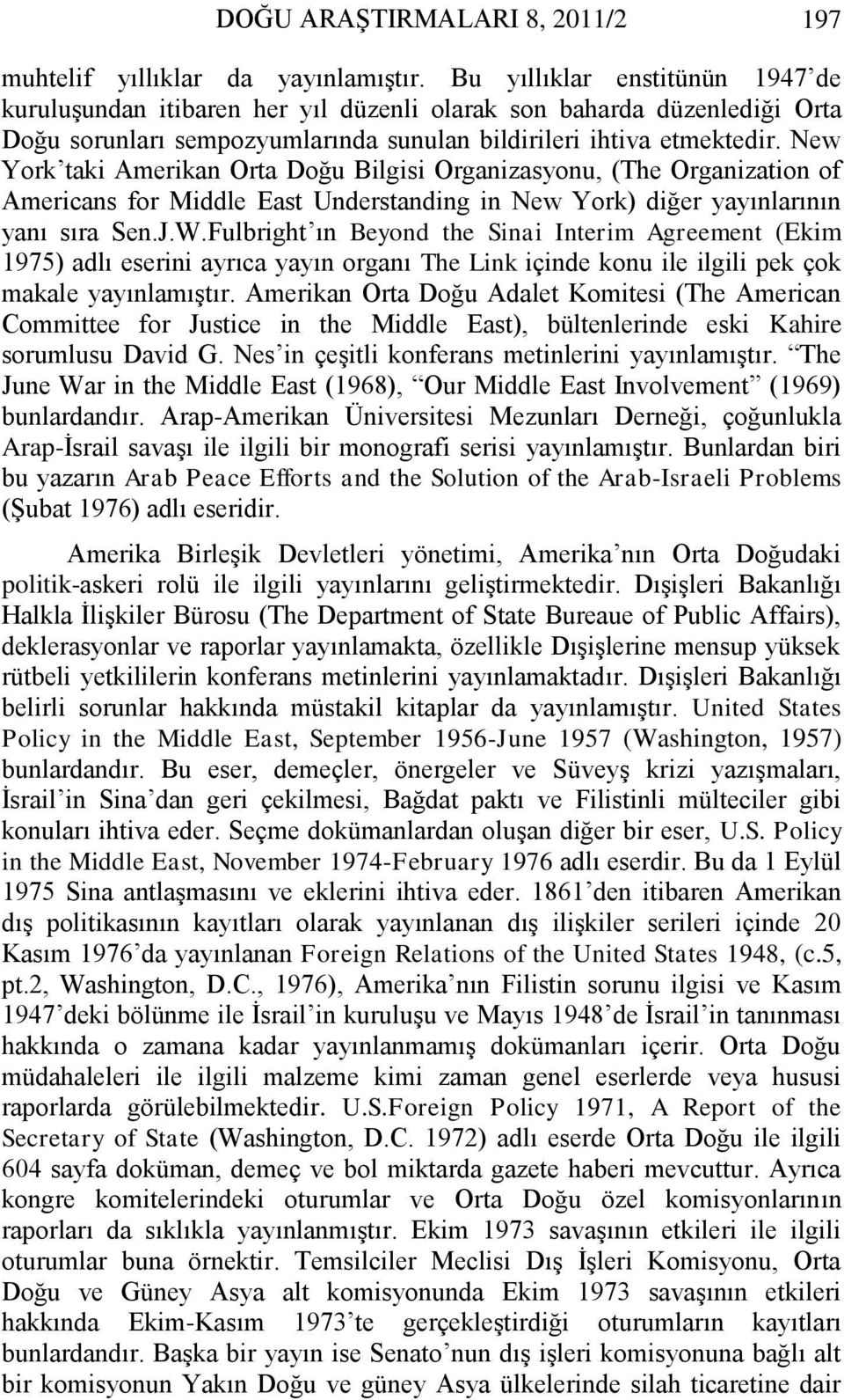 New York taki Amerikan Orta Doğu Bilgisi Organizasyonu, (The Organization of Americans for Middle East Understanding in New York) diğer yayınlarının yanı sıra Sen.J.W.