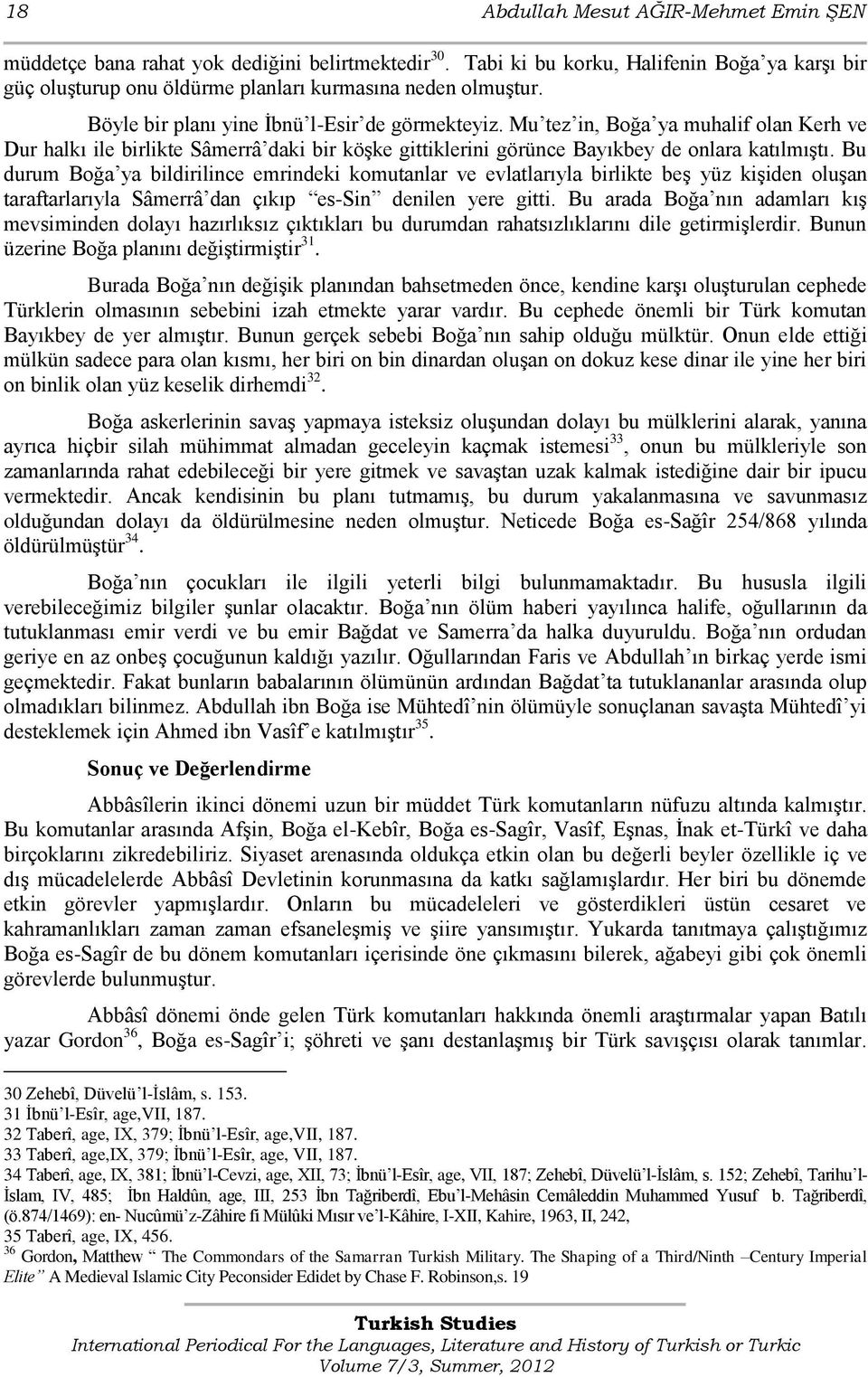 Bu durum Boğa ya bildirilince emrindeki komutanlar ve evlatlarıyla birlikte beş yüz kişiden oluşan taraftarlarıyla Sâmerrâ dan çıkıp es-sin denilen yere gitti.