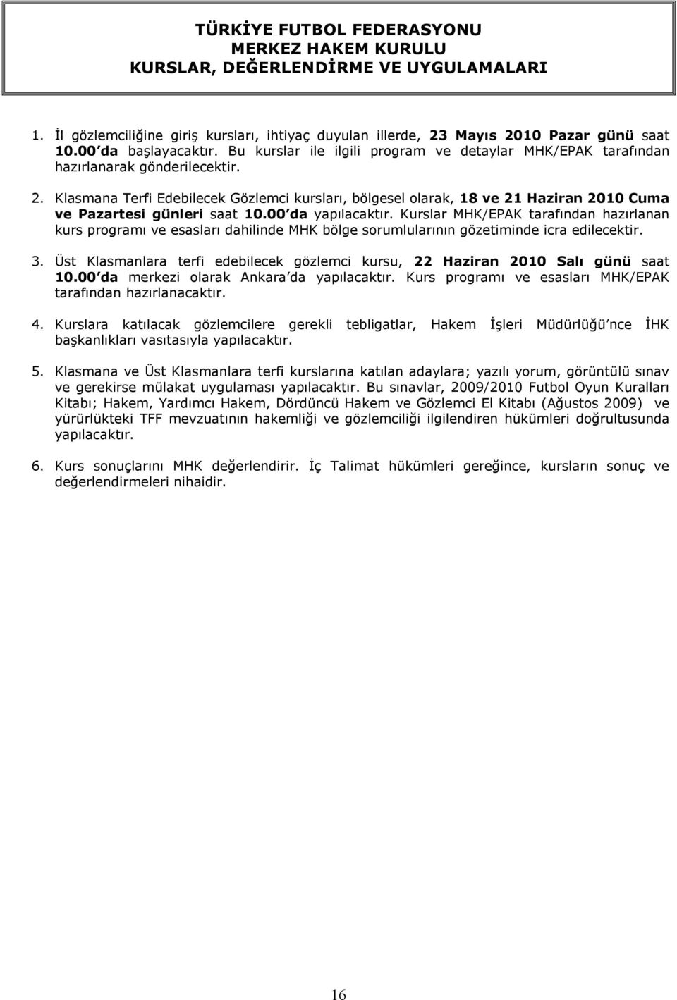 Klasmana Terfi Edebilecek Gözlemci kursları, bölgesel olarak, 18 ve 21 Haziran 2010 Cuma ve Pazartesi günleri saat 10.00 da yapılacaktır.