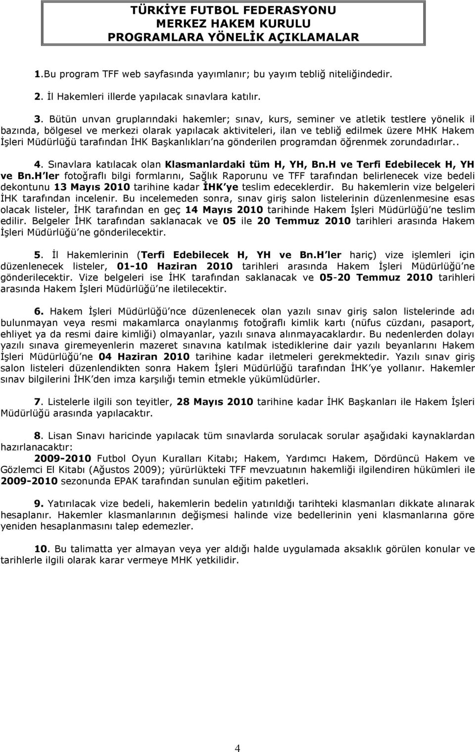 Müdürlüğü tarafından İHK Başkanlıkları na gönderilen programdan öğrenmek zorundadırlar.. 4. Sınavlara katılacak olan Klasmanlardaki tüm H, YH, Bn.H ve Terfi Edebilecek H, YH ve Bn.