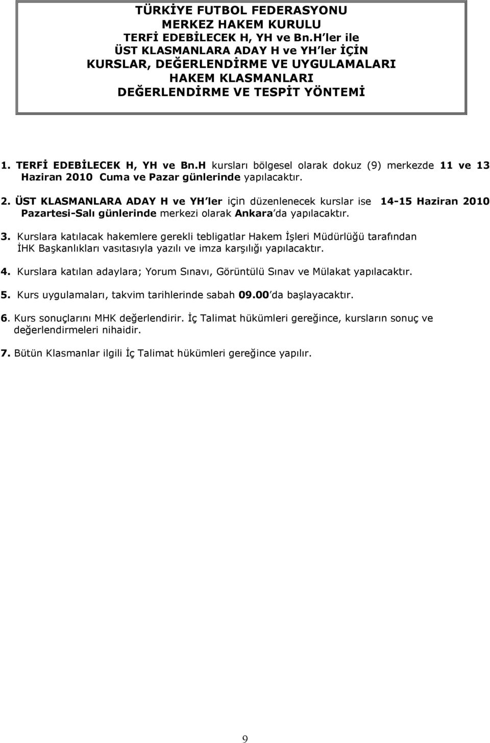 Kurslara katılacak hakemlere gerekli tebligatlar Hakem İşleri Müdürlüğü tarafından İHK Başkanlıkları vasıtasıyla yazılı ve imza karşılığı yapılacaktır. 4.