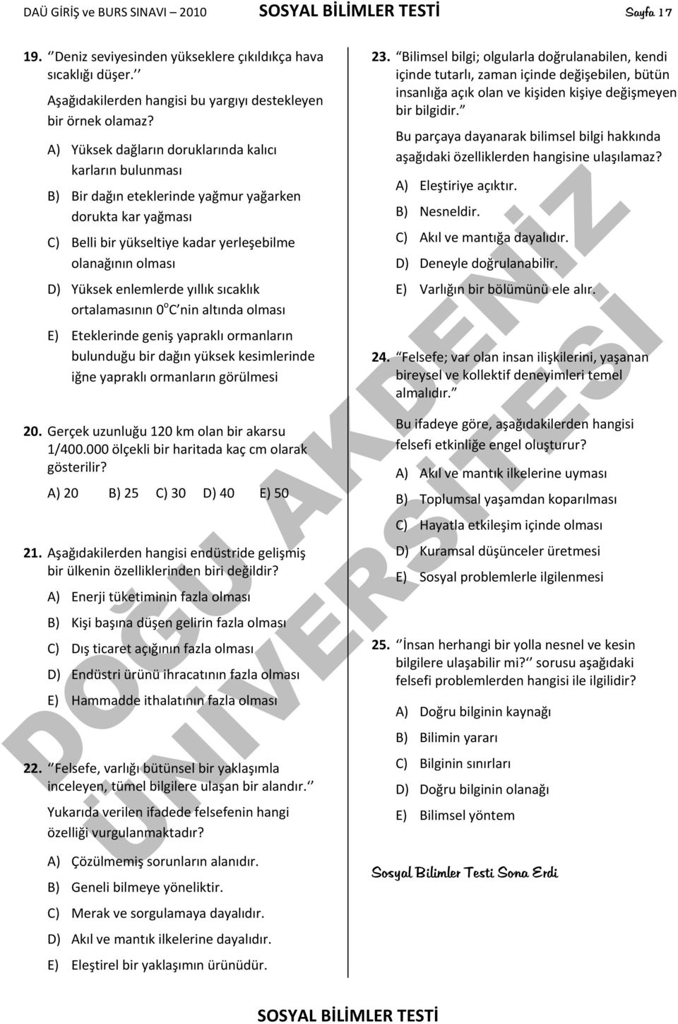 enlemlerde yıllık sıcaklık ortalamasının 0 o C nin altında olması E) Eteklerinde geniş yapraklı ormanların bulunduğu bir dağın yüksek kesimlerinde iğne yapraklı ormanların görülmesi 20.