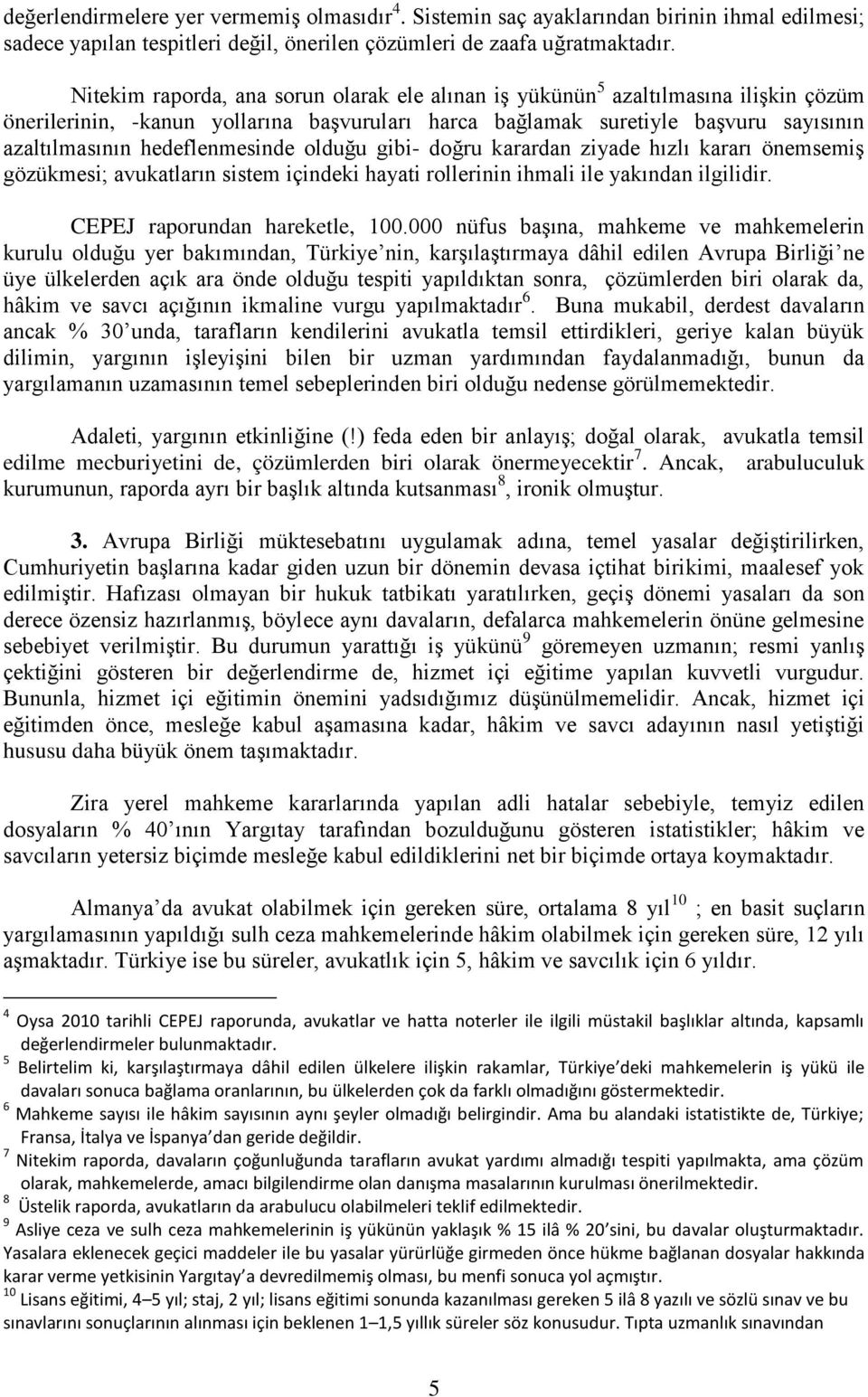 hedeflenmesinde olduğu gibi- doğru karardan ziyade hızlı kararı önemsemiş gözükmesi; avukatların sistem içindeki hayati rollerinin ihmali ile yakından ilgilidir. CEPEJ raporundan hareketle, 100.