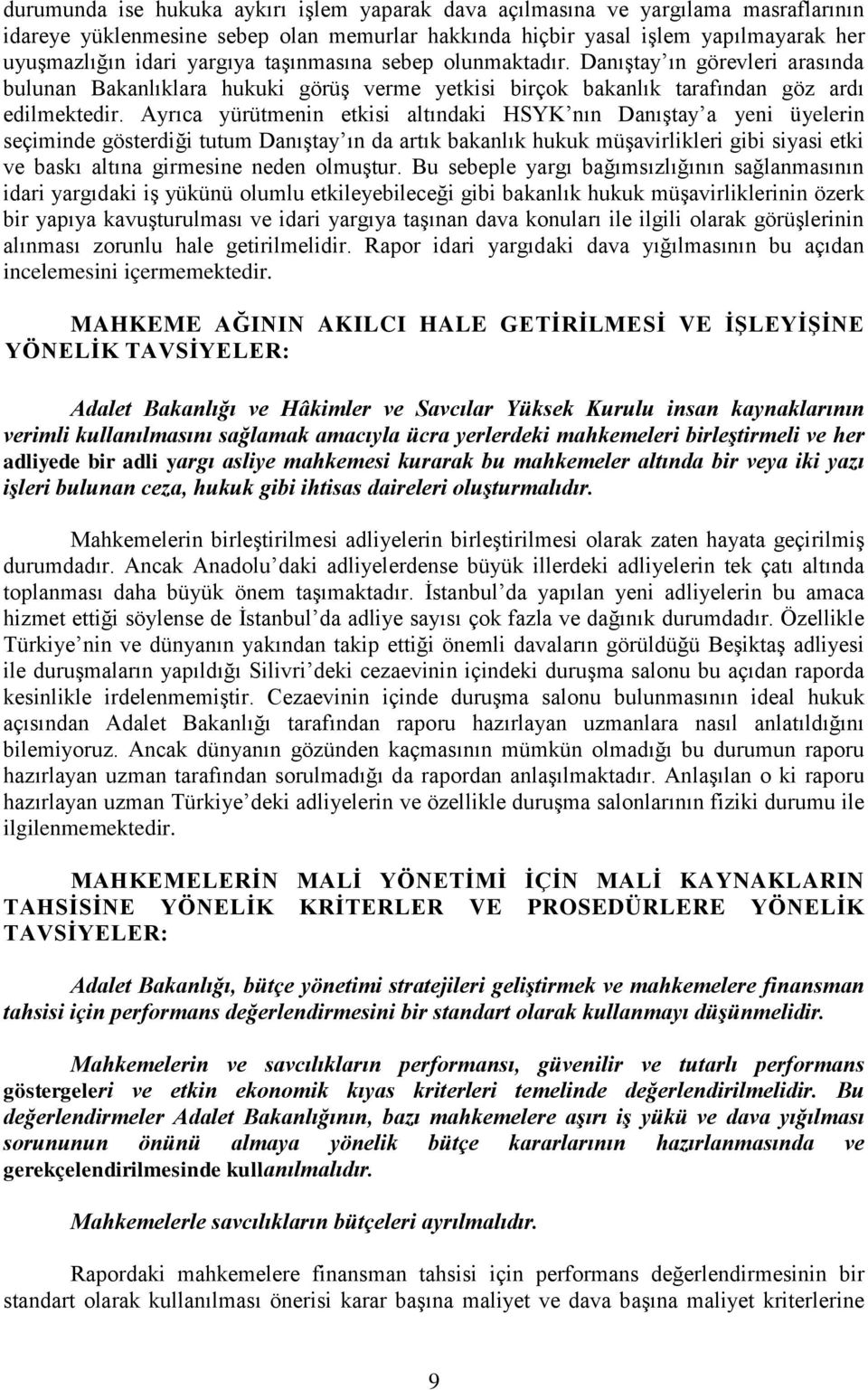 Ayrıca yürütmenin etkisi altındaki HSYK nın Danıştay a yeni üyelerin seçiminde gösterdiği tutum Danıştay ın da artık bakanlık hukuk müşavirlikleri gibi siyasi etki ve baskı altına girmesine neden