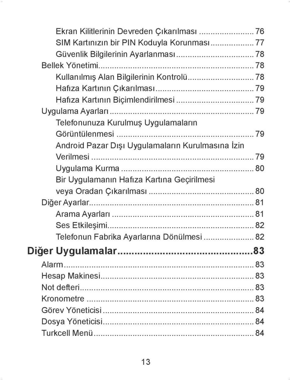 .. 79 Android Pazar Dışı Uygulamaların Kurulmasına İzin Verilmesi... 79 Uygulama Kurma... 80 Bir Uygulamanın Hafıza Kartına Geçirilmesi veya Oradan Çıkarılması... 80 Diğer Ayarlar.