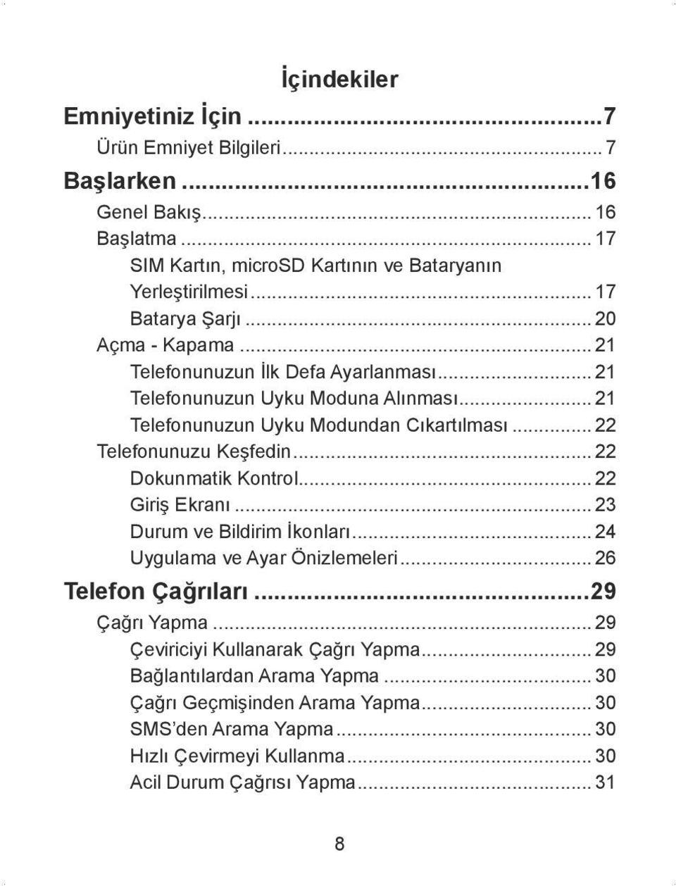 .. 22 Telefonunuzu Keşfedin... 22 Dokunmatik Kontrol... 22 Giriş Ekranı... 23 Durum ve Bildirim İkonları... 24 Uygulama ve Ayar Önizlemeleri... 26 Telefon Çağrıları...29 Çağrı Yapma.