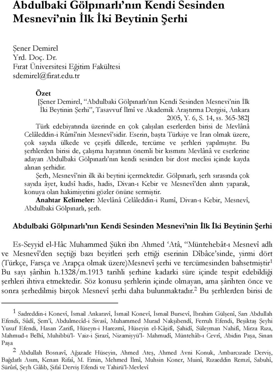 365-382] Türk edebiyatında üzerinde en çok çalışılan eserlerden birisi de Mevlânâ Celâleddin-i Rûmî nin Mesnevî sidir.