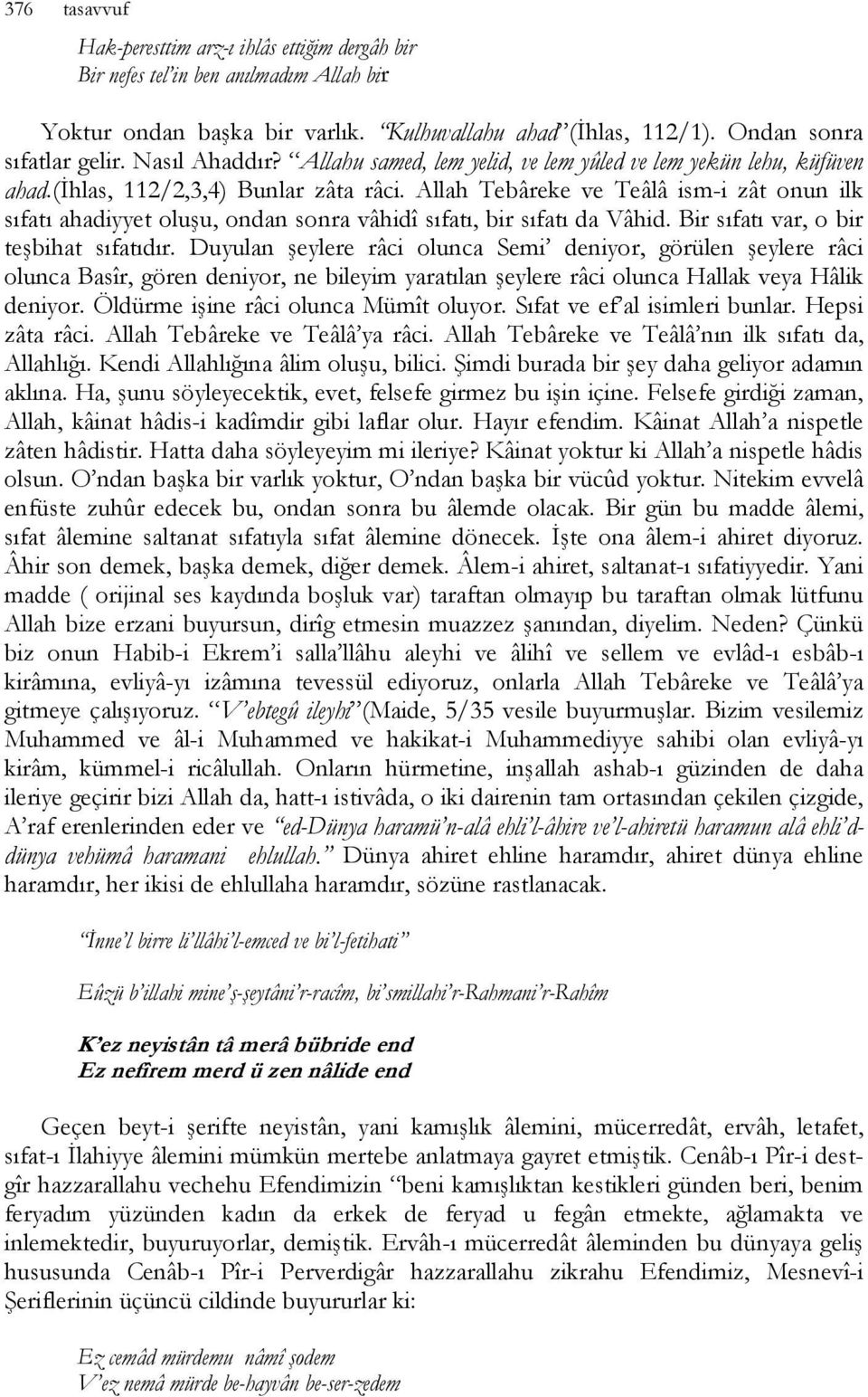 Allah Tebâreke ve Teâlâ ism-i zât onun ilk sıfatı ahadiyyet oluşu, ondan sonra vâhidî sıfatı, bir sıfatı da Vâhid. Bir sıfatı var, o bir teşbihat sıfatıdır.