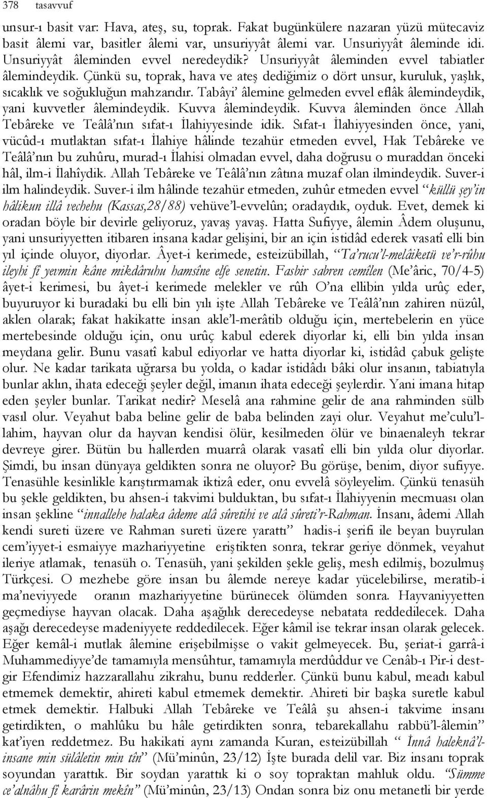 Tabâyi âlemine gelmeden evvel eflâk âlemindeydik, yani kuvvetler âlemindeydik. Kuvva âlemindeydik. Kuvva âleminden önce Allah Tebâreke ve Teâlâ nın sıfat-ı İlahiyyesinde idik.