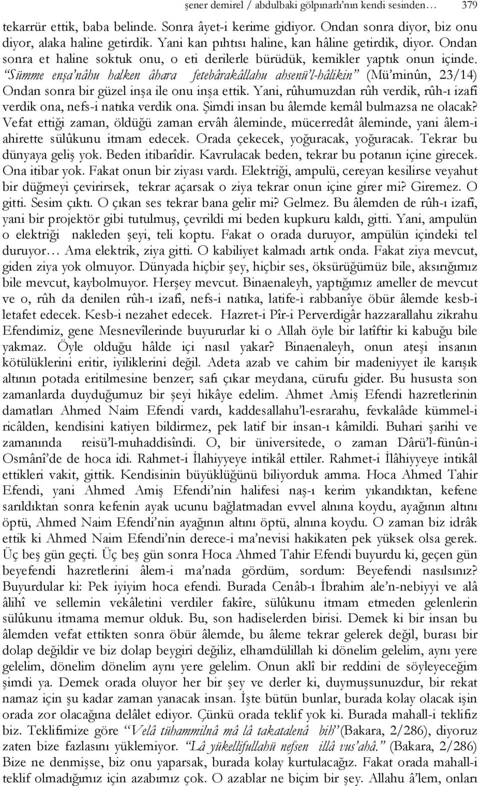 Sümme enşa nâhu halken âhara fetebârakâllahu ahsenü l-hâlikin (Mü minûn, 23/14) Ondan sonra bir güzel inşa ile onu inşa ettik.