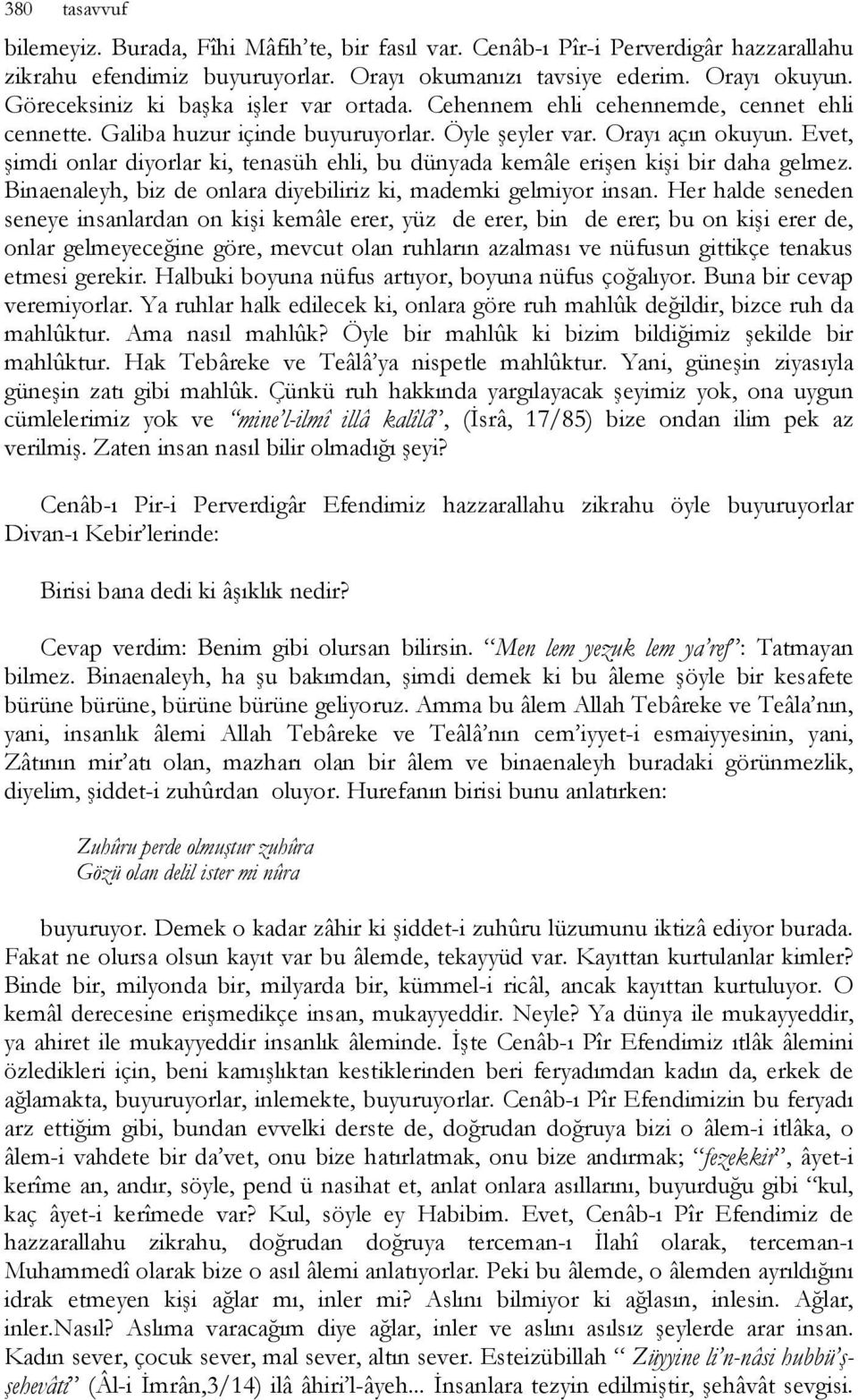 Evet, şimdi onlar diyorlar ki, tenasüh ehli, bu dünyada kemâle erişen kişi bir daha gelmez. Binaenaleyh, biz de onlara diyebiliriz ki, mademki gelmiyor insan.