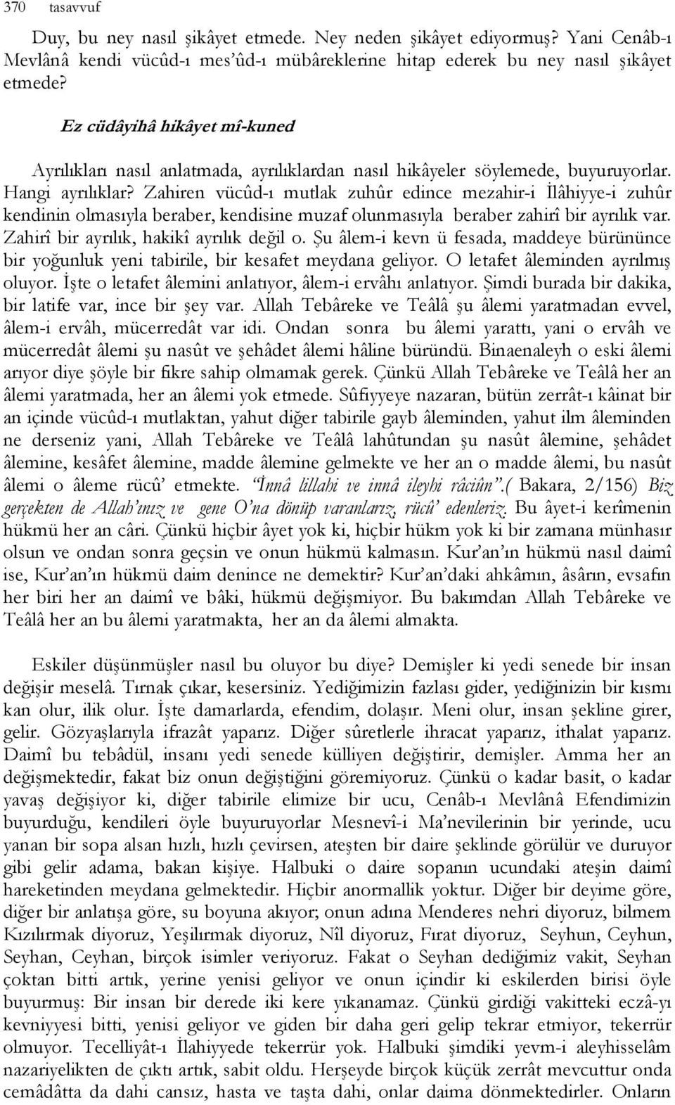 Zahiren vücûd-ı mutlak zuhûr edince mezahir-i İlâhiyye-i zuhûr kendinin olmasıyla beraber, kendisine muzaf olunmasıyla beraber zahirî bir ayrılık var. Zahirî bir ayrılık, hakikî ayrılık değil o.