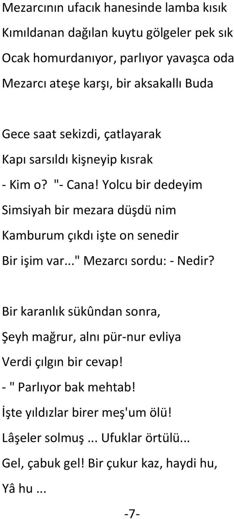 Yolcu bir dedeyim Simsiyah bir mezara düşdü nim Kamburum çıkdı işte on senedir Bir işim var..." Mezarcı sordu: Nedir?