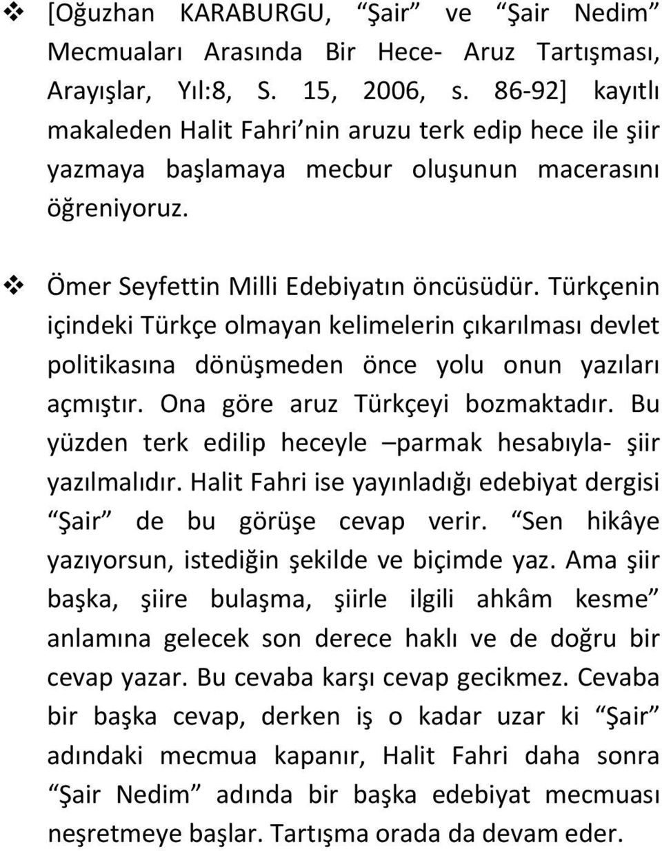 Türkçenin içindeki Türkçe olmayan kelimelerin çıkarılması devlet politikasına dönüşmeden önce yolu onun yazıları açmıştır. Ona göre aruz Türkçeyi bozmaktadır.