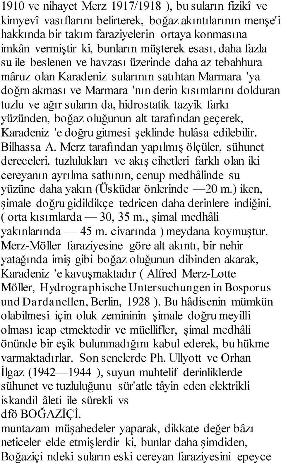 ağır suların da, hidrostatik tazyik farkı yüzünden, boğaz oluğunun alt tarafından geçerek, Karadeniz 'e doğru gitmesi şeklinde hulâsa edilebilir. Bilhassa A.