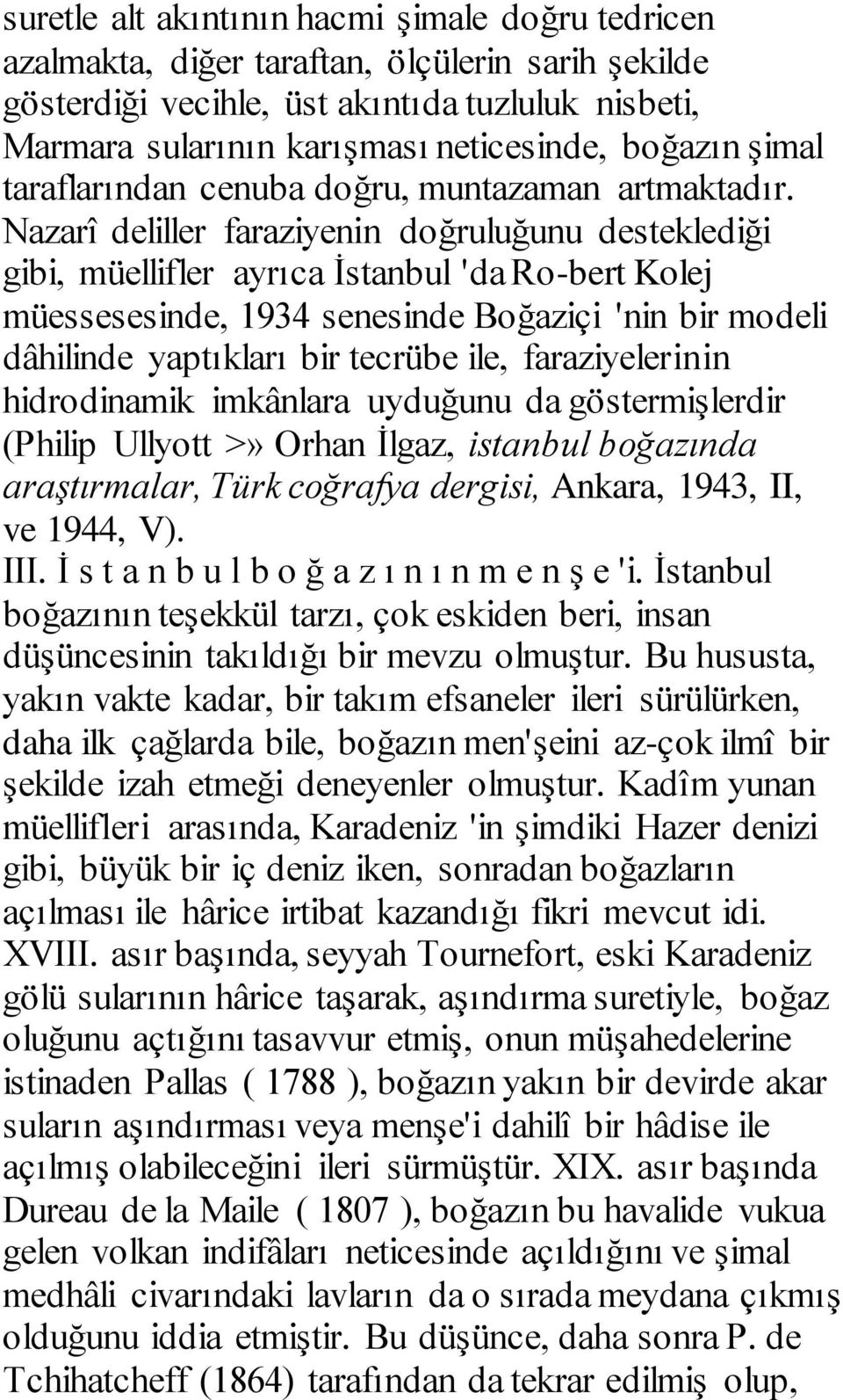 Nazarî deliller faraziyenin doğruluğunu desteklediği gibi, müellifler ayrıca İstanbul 'da Ro-bert Kolej müessesesinde, 1934 senesinde Boğaziçi 'nin bir modeli dâhilinde yaptıkları bir tecrübe ile,